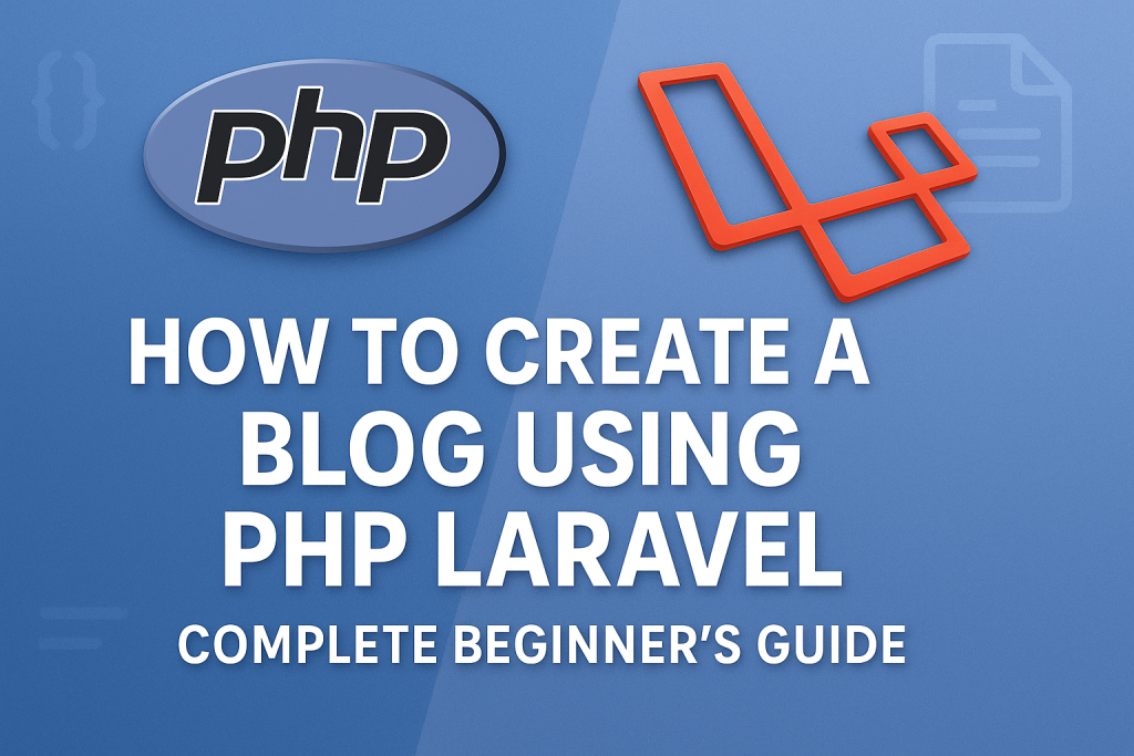 How to Create a Blog Using PHP Laravel: Complete Beginner’s Guide