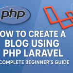 How to Create a Blog Using PHP Laravel: Complete Beginner’s Guide